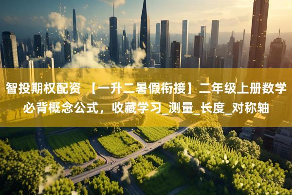 智投期权配资 【一升二暑假衔接】二年级上册数学必背概念公式，收藏学习_测量_长度_对称轴