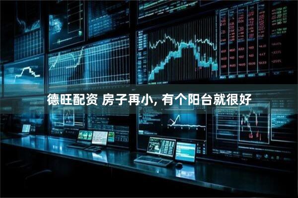 德旺配资 房子再小, 有个阳台就很好