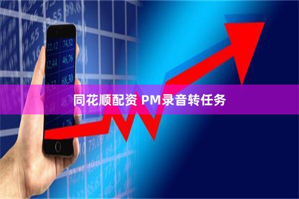 同花顺配资 PM录音转任务